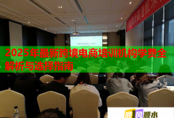 2025年最新跨境電商培訓機構(gòu)學費全解析與選擇指南