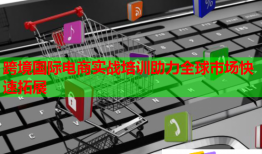 跨境國(guó)際電商實(shí)戰(zhàn)培訓(xùn)助力全球市場(chǎng)快速拓展