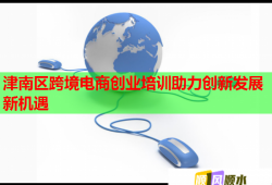 津南區(qū)跨境電商創(chuàng)業(yè)培訓(xùn)助力創(chuàng)新發(fā)展新機(jī)遇