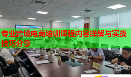 專業(yè)跨境電商培訓課程內(nèi)容詳解與實戰(zhàn)技巧分享
