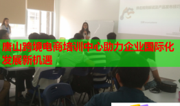 唐山跨境電商培訓(xùn)中心助力企業(yè)國(guó)際化發(fā)展新機(jī)遇