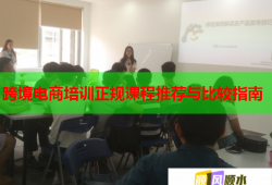 跨境電商培訓(xùn)正規(guī)課程推薦與比較指南
