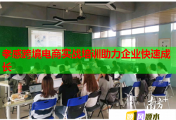 孝感跨境電商實戰(zhàn)培訓助力企業(yè)快速成長