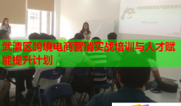 武清區(qū)跨境電商營銷實戰(zhàn)培訓與人才賦能提升計劃