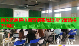 哈爾濱跨境電商營(yíng)銷實(shí)戰(zhàn)培訓(xùn)與策略提升課程