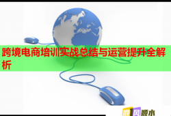 跨境電商培訓實戰(zhàn)總結(jié)與運營提升全解析