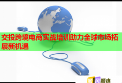 交投跨境電商實戰(zhàn)培訓助力全球市場拓展新機遇