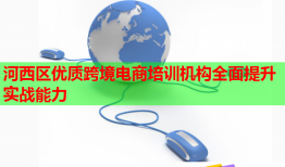 河西區(qū)優(yōu)質(zhì)跨境電商培訓(xùn)機(jī)構(gòu)全面提升實(shí)戰(zhàn)能力