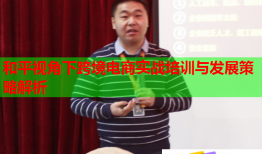 和平視角下跨境電商實戰(zhàn)培訓與發(fā)展策略解析