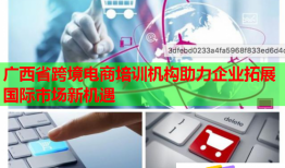 廣西省跨境電商培訓機構助力企業(yè)拓展國際市場新機遇
