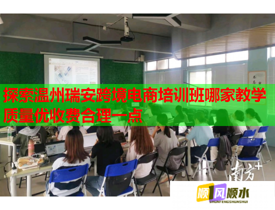 探索溫州瑞安跨境電商培訓(xùn)班哪家教學(xué)質(zhì)量?jī)?yōu)收費(fèi)合理一點(diǎn)
