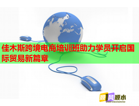 佳木斯跨境電商培訓(xùn)班助力學(xué)員開啟國際貿(mào)易新篇章