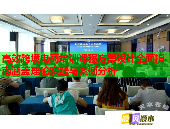 高效跨境電商培訓課程方案設計全面指南涵蓋理論實踐與案例分析