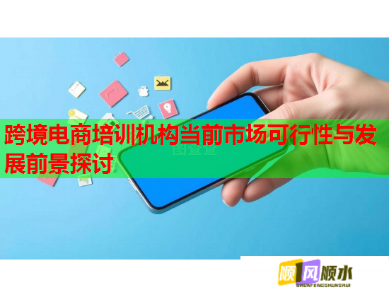 跨境電商培訓(xùn)機構(gòu)當(dāng)前市場可行性與發(fā)展前景探討