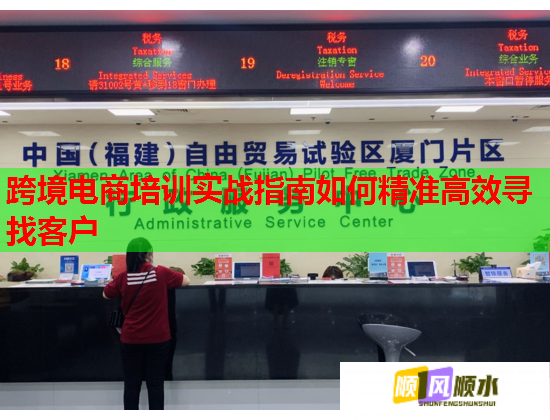 跨境電商培訓實戰(zhàn)指南如何精準高效尋找客戶
