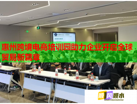 惠州跨境電商培訓(xùn)園助力企業(yè)開啟全球貿(mào)易新篇章